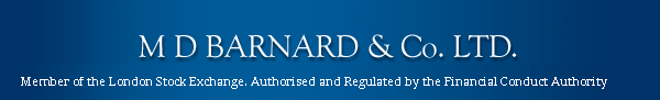 M D BARNARD & Co. LTD. - Members of the
                      London Stock Exchange and Authorised and Regulated
                      by the Financial Services Authority